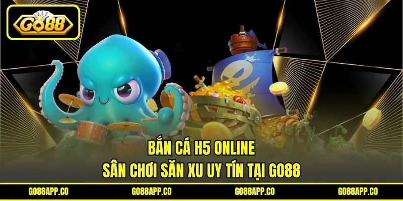 Bắn Cá H5 Online - Sân Chơi Săn Xu Uy Tín Tại Go88 3 Bắn Cá H5 Online – Sân Chơi Săn Xu Uy Tín Tại Go88