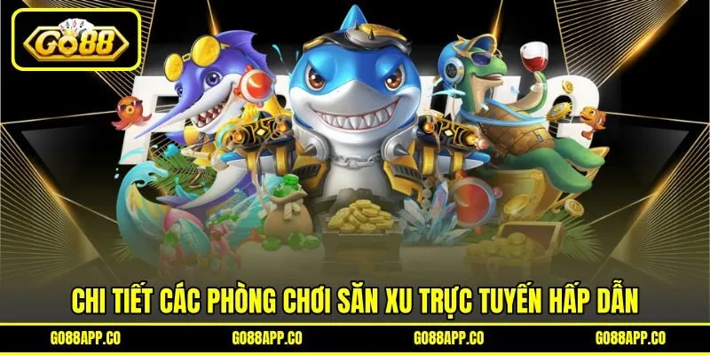 Chi tiết các phòng chơi săn xu trực tuyến hấp dẫn