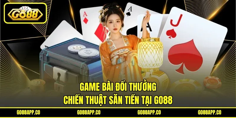 Game Bài Đổi Thưởng – Chiến Thuật Săn Tiền Tại Go88