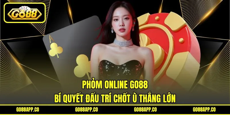 Phỏm Online Go88 – Bí Quyết Đấu Trí Chốt Ù Thắng Lớn